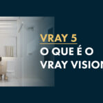 Vray Vision: Tudo o que você precisa saber