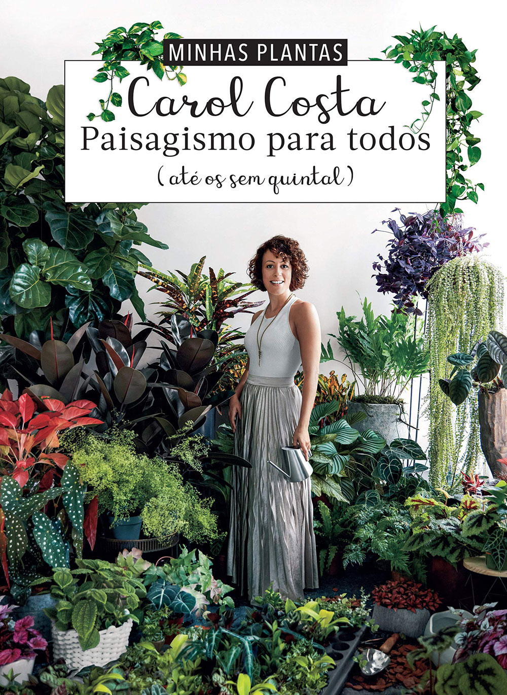 Minhas plantas - paisagismo para todos: (até os sem quintal) - Carol Costa