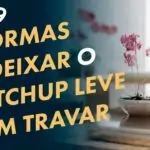 COMO-DEIXAR-O-SKETCHUP-LEVE-E-SEM-TRAVAR